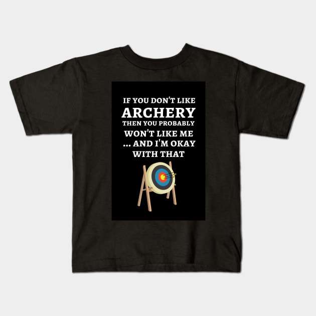 If You Don't Like Archery Then You Probably Won't Like Me ... And I'm Okay With That Kids T-Shirt by PinkPandaPress